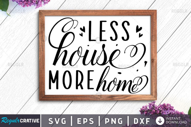 Less house more home SVG SVG Regulrcrative 