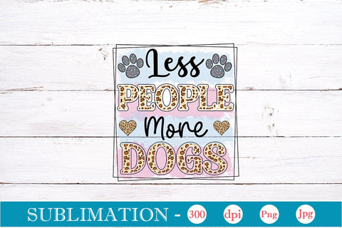 Less People More Dogs Sublimation SVGs,Quotes and Sayings,Food & Drink,On Sale, Print & Cut Sublimation DesignPlante 503 