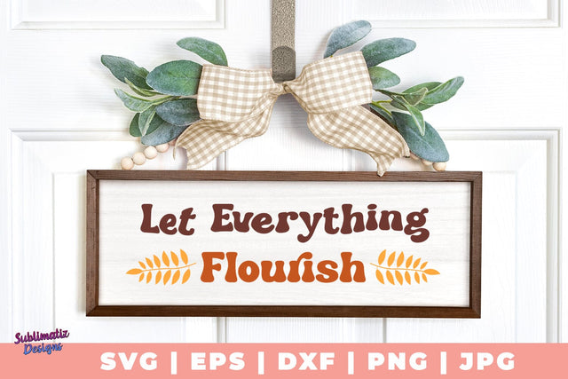 Let Everything Flourish SVG, Quote SVG, Svg Design, Sign SVG SVG Sublimatiz Designs 