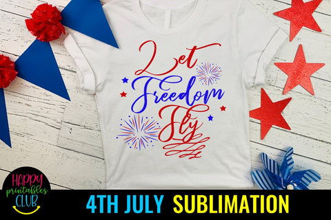 Let Freedom Fly 4th of July Sublimation- July 4th Sublimation Sublimation Happy Printables Club 