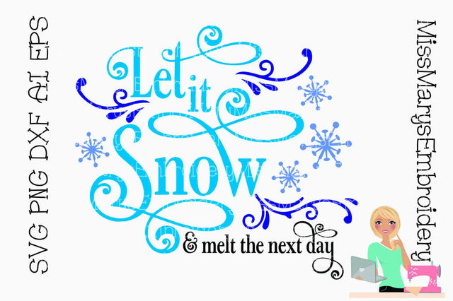 Let it Snow & Melt the Next Day SVG MissMarysEmbroidery 