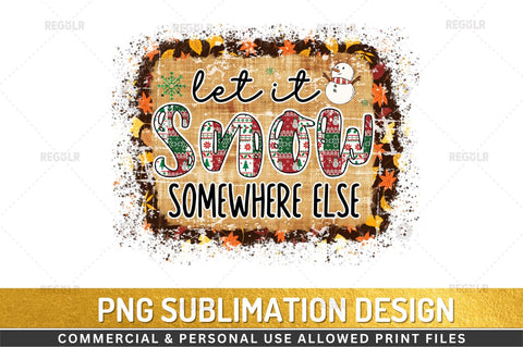 Let it snow somewhere else Sublimation Design Sublimation Regulrcrative 