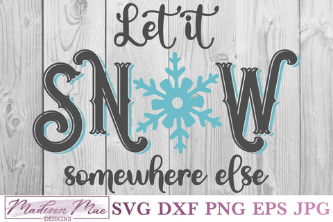 Let It Snow Somewhere Else, Winter Svg SVG Madison Mae Designs 