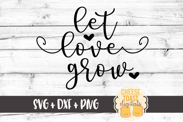 Let Love Grow SVG Cheese Toast Digitals 