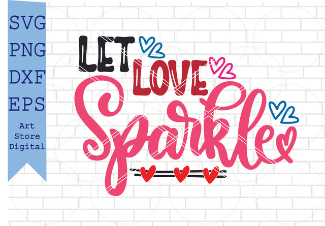 Let Love Sparkle Svg, Valentine Svg, Png, Dxf, Eps Cut Files SVG Artstoredigital 