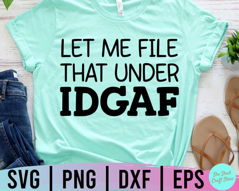 Let Me File That Under IDGAF Svg, Funny Mom Svg, Sarcastic Svg, Funny Quotes, Sassy Svg SVG She Shed Craft Store 