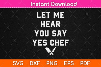 Let Me Hear You Say Yes Chef Svg Design SVG artprintfile 