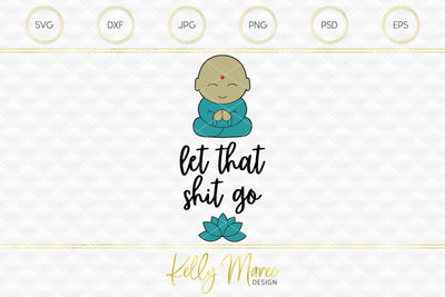 Let That Shit Go Buddha Kelly Maree Design 