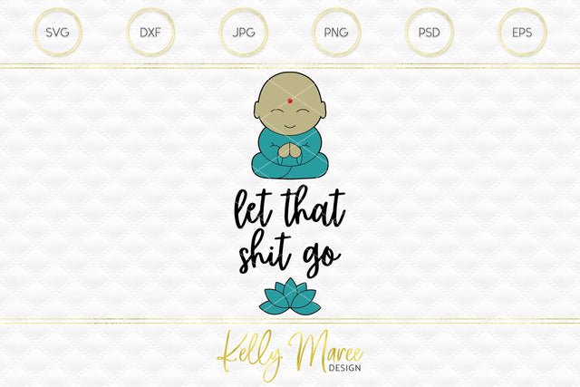 Let That Shit Go Buddha Kelly Maree Design 