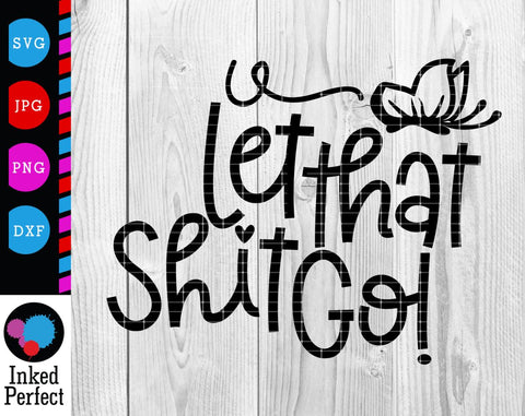 Let That Shit Go SVG Inked Perfect 