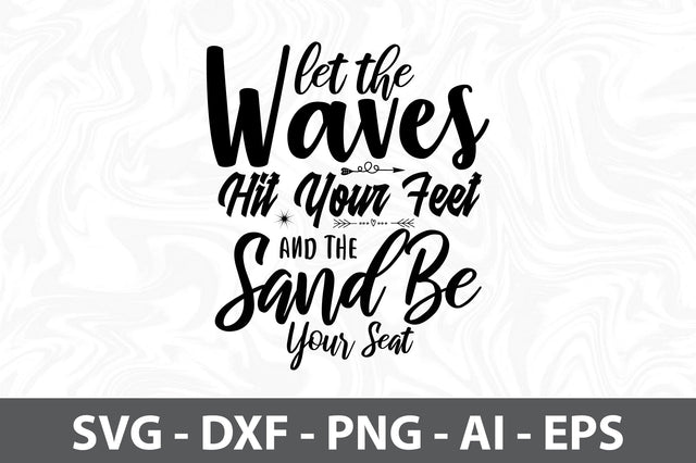 Let the Waves Hit Your Feet and the Sand Be Your Seat SVG SVG orpitasn 