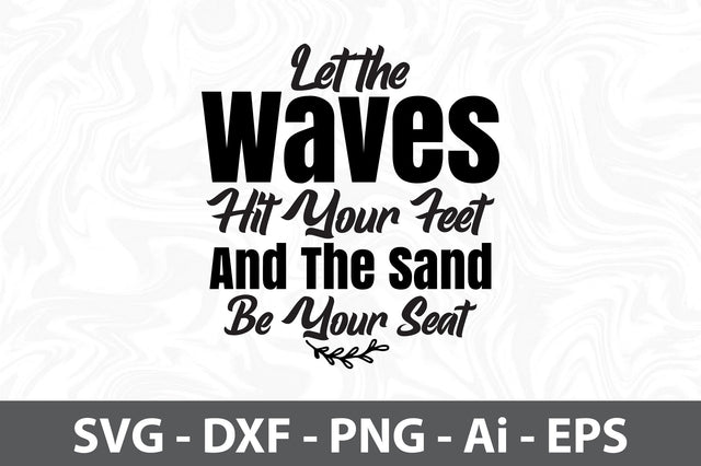 Let the Waves Hit Your Feet and the Sand Be Your Seat svg SVG orpitasn 