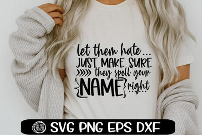 Let Them Hate - Just Make Sure They Spell Your Name Right - SVG PNG EPS DXF SVG On the Beach Boutique 