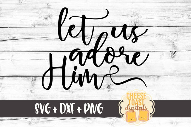 Let Us Adore Him SVG Cheese Toast Digitals 