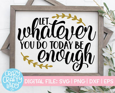 Let Whatever You Do Today Be Enough | Inspirational SVG Cut File SVG Crazy Crafty Lady Co. 