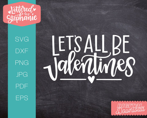 Let's All Be Valentines SVG, Love SVG, handlettered cut file SVG Lettered by Stephanie 