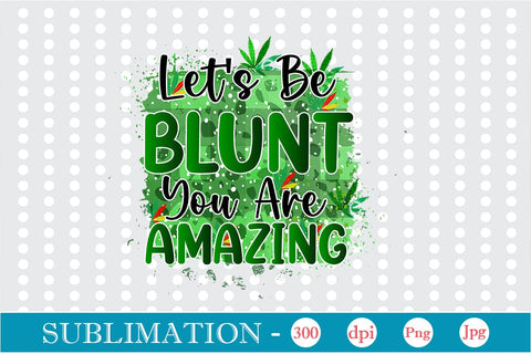 Let's Be Blunt You Are Amazing Sublimation SVGs,Quotes and Sayings,Food & Drink,On Sale, Print & Cut SVG DesignPlante 503 