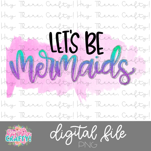 Let's Be Mermaids | PNG File Sublimation Hey There, Crafty! 