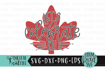 Lets Celebrate Eh - Canada Day SVG SVG Lilium Pixel SVG 