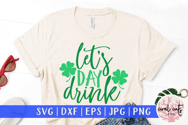 Let's Day Drink - St Patricks Day SVG EPS DXF PNG SVG CoralCutsSVG 