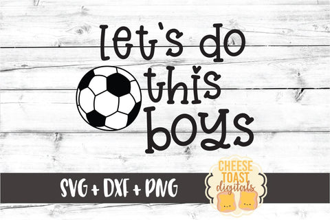 Let's Do This Boys - Soccer SVG PNG DXF Cut Files SVG Cheese Toast Digitals 