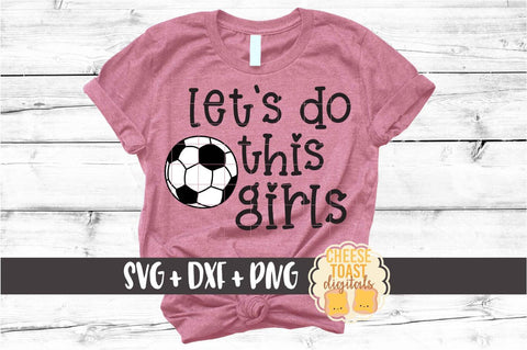 Let's Do This Girls - Soccer SVG PNG DXF Cut Files SVG Cheese Toast Digitals 