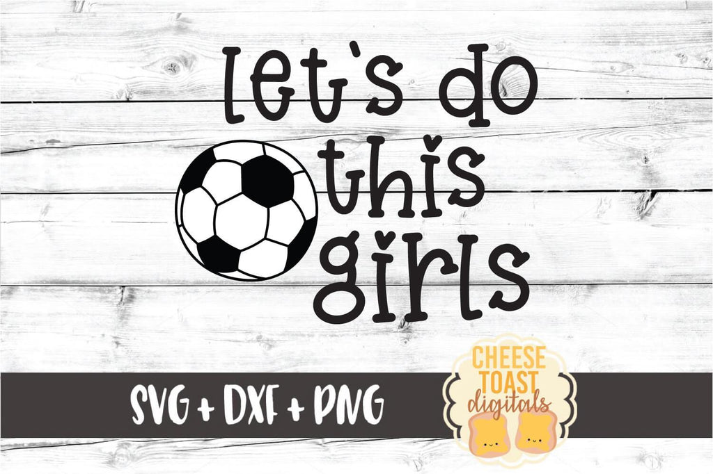 Let's Do This Girls - Soccer SVG PNG DXF Cut Files - So Fontsy