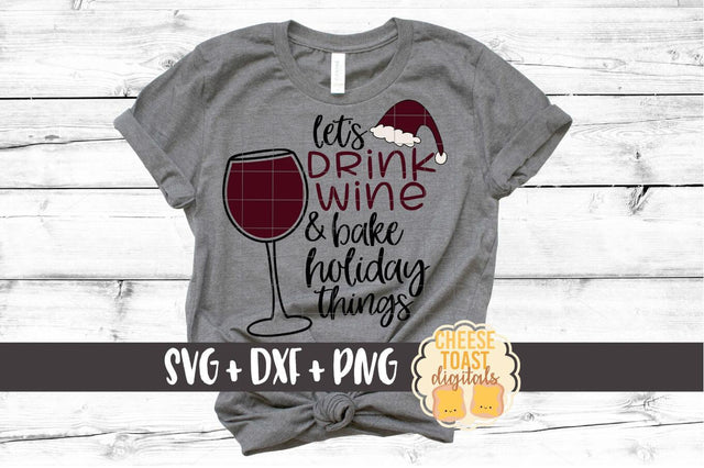 Let's Drink Wine and Bake Holiday Things - Christmas SVG File SVG Cheese Toast Digitals 