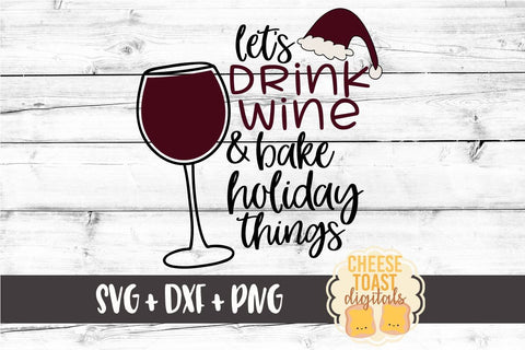 Let's Drink Wine and Bake Holiday Things - Christmas SVG File SVG Cheese Toast Digitals 