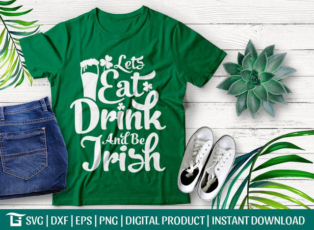 Lets Eat Drink And Be Irish Svg Cut File, Funny Irish Svg, Drink Svg, Kids Patrick Svg, Tshirt Design, SVG ETC Craft 