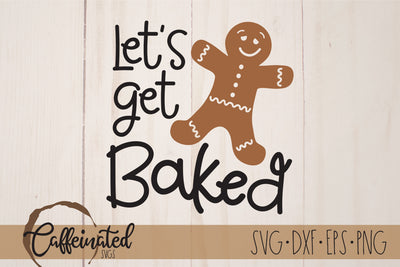 Let's Get Baked SVG, Gingerbread Man Svg SVG Caffeinated SVGs 