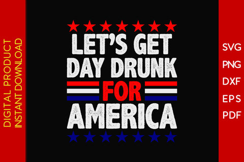 Let's Get Day Drunk For America 4th Of July SVG PNG PDF Cut File SVG Creativedesigntee 