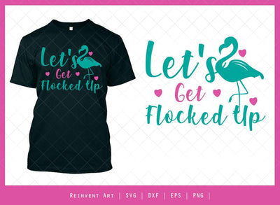 Let’s Get Flocked Up SVG Cut File | T-shirt Design SVG Reinvent Art 