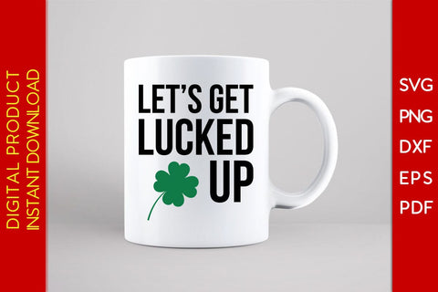 Let's Get Lucked Up St Patrick's Day SVG PNG PDF Cut File SVG Creativedesigntee 