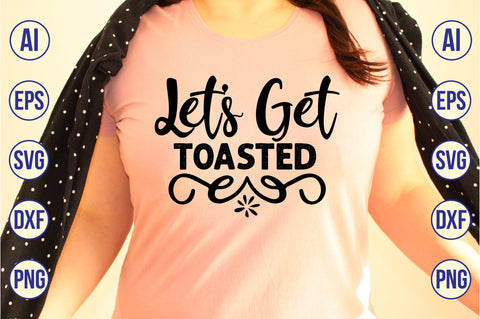 Let's Get Toasted svg SVG nirmal108roy 