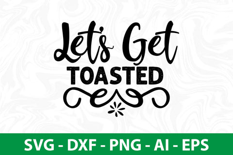 Let's Get Toasted svg SVG nirmal108roy 