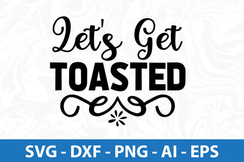 Let's Get Toasted svg SVG orpitasn 