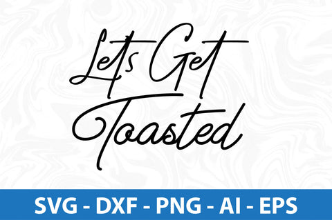 Let's Get Toasted svg SVG orpitasn 