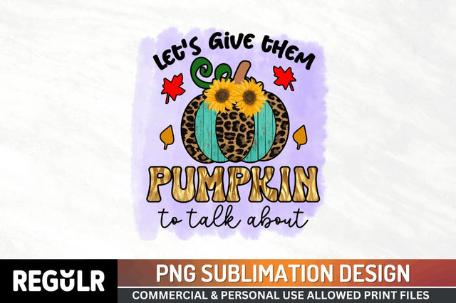 Let's give them pumpkin to talk about Sublimation PNG, Sublimation Pumpkin Design Sublimation Regulrcrative 