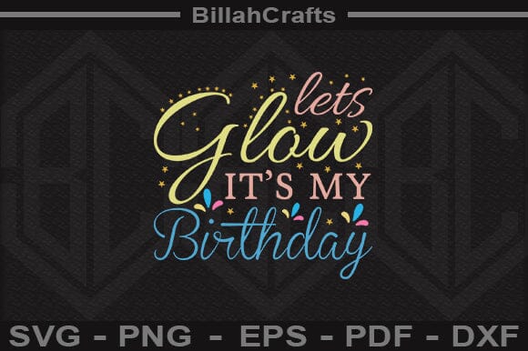 Lets Glow It's My Birthday SVG File SVG BillahCrafts 