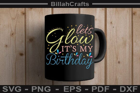 Lets Glow It's My Birthday SVG File SVG BillahCrafts 