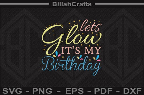 Lets Glow It's My Birthday SVG File SVG BillahCrafts 