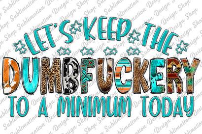 Let's Keep The Dumbfuckery To a Minimum Today Png, Sarcastic Png, Funny Sarcastic Quotes Png, Sublimation Designs Download, Digital Download Sublimation SublimationDesignShop 