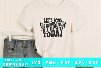 Let's keep the dumbfuckery to a minimun today SVG, Groovy Sarcastic Quote SVG, PNG SVG HappyDesignStudio 