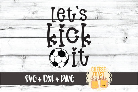 Let's Kick It - Soccer SVG PNG DXF Cut Files SVG Cheese Toast Digitals 
