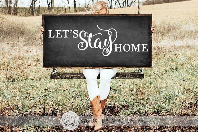 Let's Stay Home SVG | Farmhouse Sign SVG | Dxf and more SVG Diva Watts Designs 