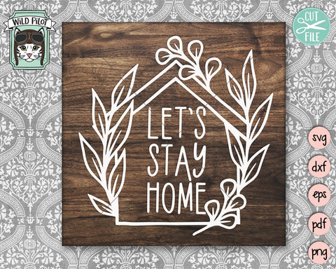 Lets Stay Home SVG File Cut File, House SVG, Home Cut File, Home svg, Home Phrases SVG, House leaves svg file, Welcome Sign svg Cut File SVG Wild Pilot 