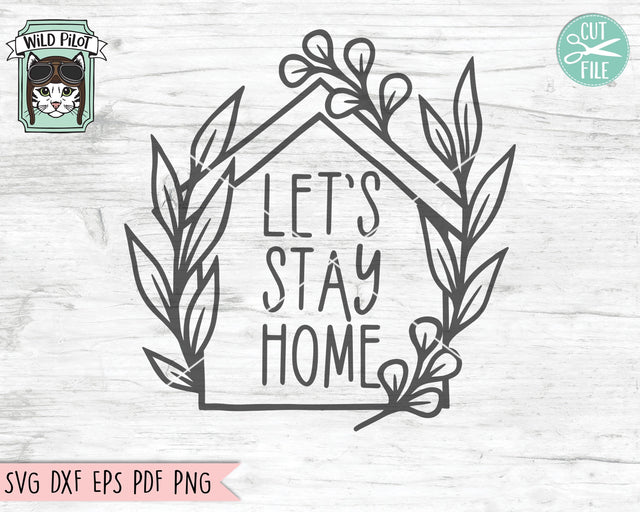 Lets Stay Home SVG File Cut File, House SVG, Home Cut File, Home svg, Home Phrases SVG, House leaves svg file, Welcome Sign svg Cut File SVG Wild Pilot 