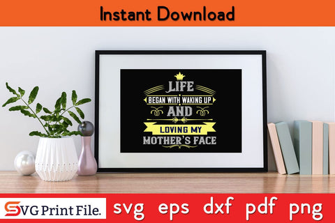 Life Began With Waking Up And Loving My Mother’s Face Mothers Day SVG PNG Cricut File SVG SVG Print File 