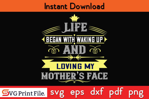 Life Began With Waking Up And Loving My Mother’s Face Mothers Day SVG PNG Cricut File SVG SVG Print File 